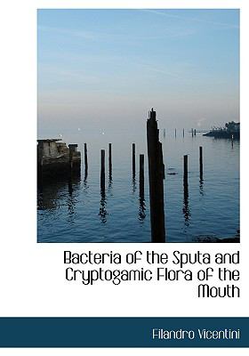 Bacteria of the Sputa and Cryptogamic Flora of the Mouth:   2008 9780554709079 Front Cover
