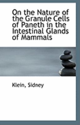 On the Nature of the Granule Cells of Paneth in the Intestinal Glands of Mammals  N/A 9781110951079 Front Cover