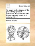 Essay on the Causes of the Present High Price of Provisions, As Connected with Luxury, Currency, Taxes, and National Debt  N/A 9781140820079 Front Cover