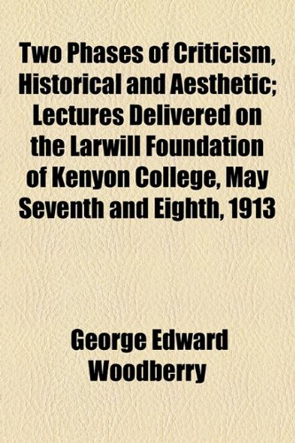 Two Phases of Criticism, Historical and Aesthetic; Lectures Delivered on the Larwill Foundation of Kenyon College, May Seventh and Eighth 1913  2010 9781154467079 Front Cover