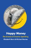 Happy Money The Science of Happier Spending  2013 9781451665079 Front Cover