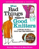 When Bad Things Happen to Good Knitters Revised, Expanded, and Updated Survival Guide for Every Knitting Emergency  2014 (Revised) 9781621130079 Front Cover