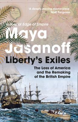 Liberty's Exiles The Loss of America and the Remaking of the British Empire  2011 9780007180080 Front Cover