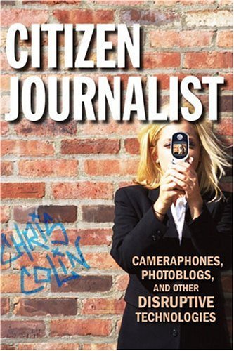 Citizen Journalist Cameraphones, Photoblogs, and Other Disruptive Technologies  2020 9780321316080 Front Cover