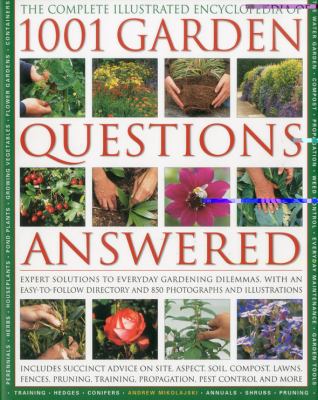 Complete Illustrated Encyclopedia of 1001 Garden Questions Answered Expert Solutions to Everyday Gardening Dilemmas, with an Easy-to-Follow Directory and 850 Photographs and Illustrations  2008 9780754819080 Front Cover