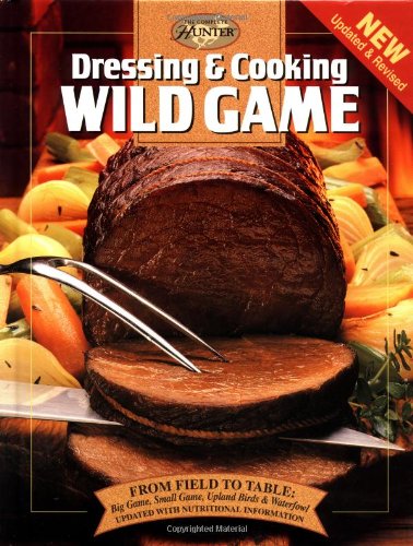 Dressing and Cooking Wild Game From Field to Table: Big Game, Small Game, Upland Birds and Waterfowl Revised  9780865731080 Front Cover