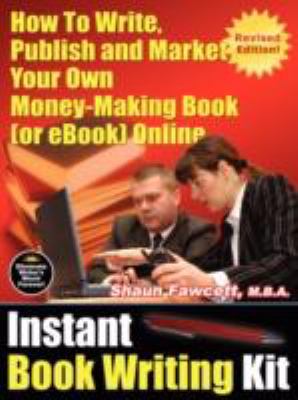 Instant Book Writing Kit: How to Write, Publish and Market Your Own Money-making Book (Or Ebook) Online  2008 9780978170080 Front Cover