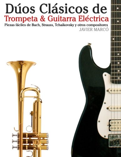 Dúos Clásicos de Trompeta & Guitarra Eléctrica: Piezas Fáciles de Bach, Strauss, Tchaikovsky y Otros Compositores (En Partitura y Tablatura)  2012 9781477647080 Front Cover
