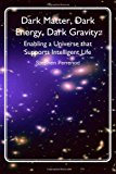 Dark Matter, Dark Energy, Dark Gravity Enabling a Universe That Supports Intelligent Life N/A 9781481284080 Front Cover
