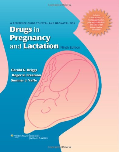 Drugs in Pregnancy and Lactation A Reference Guide to Fetal and Neonatal Risk 9th 2011 (Revised) 9781608317080 Front Cover