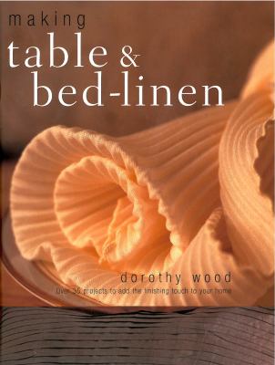 Making Table and Bed-Linen Over 35 Projects to Add the Finishing Touch to Your Home N/A 9781844768080 Front Cover