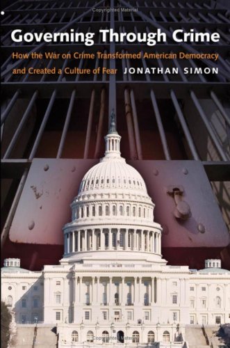 Governing Through Crime How the War on Crime Transformed American Democracy and Created a Culture of Fear  2006 9780195181081 Front Cover
