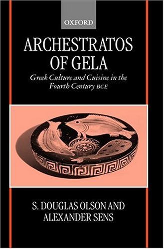 Archestratos of Gela Greek Culture and Cuisine in the Fourth Century BCEText, Translation, and Commentary  2000 9780199240081 Front Cover