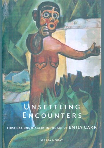 Unsettling Encounters First Nations Imagery in the Art of Emily Carr  2006 9780295986081 Front Cover
