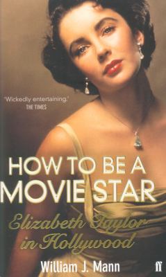 How to Be a Movie Star Elizabeth Taylor in Hollywood 1941-1981  2011 9780571237081 Front Cover