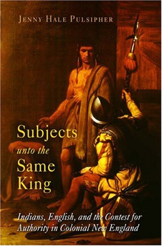 Subjects unto the Same King Indians, English, and the Contest for Authority in Colonial New England  2005 9780812219081 Front Cover