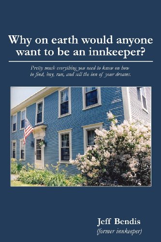 Why on Earth Would Anyone Want to Be an Innkeeper? Pretty Much Everything You Need to Know on How to Find, Buy, Run, and Sell the Inn of Your Dreams  2013 9781626130081 Front Cover