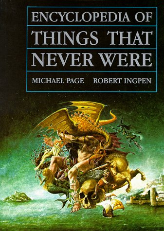 Encyclopedia of Things That Never Were Creatures, Places and People  1985 9780140100082 Front Cover