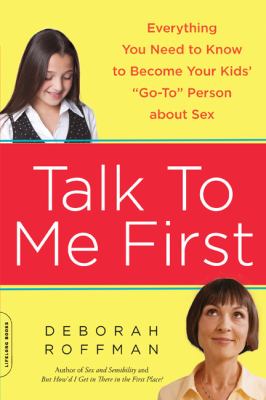 Talk to Me First Everything You Need to Know to Become Your Kids' "Go-To" Person about Sex  2012 9780738215082 Front Cover