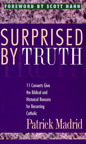 Surprised by Truth 11 Converts Give the Biblical and Historical Reasons for Becoming Catholic  1994 9780964261082 Front Cover