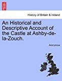 Historical and Descriptive Account of the Castle at Ashby-de-la-Zouch  N/A 9781240863082 Front Cover