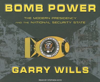 Bomb Power: The Modern Presidency and the National Security State  2010 9781400115082 Front Cover