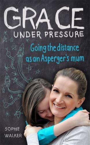 Grace under Pressure Going the distance as an Asperger's Mum  2012 9781405516082 Front Cover
