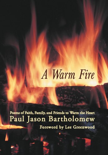 A Warm Fire: Poems of Faith, Family, and Friends to Warm the Heart  2012 9781475944082 Front Cover
