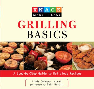 Grilling Basics A Step-by-Step Guide to Delicious Recipes  2009 9781599215082 Front Cover