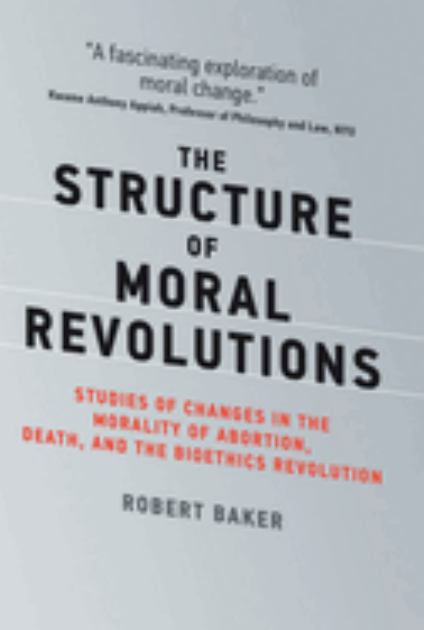 Structure of Moral Revolutions - Studies of Changes in the Morality of Abortion, Death, and the Bioethics Revolution   2019 9780262043083 Front Cover