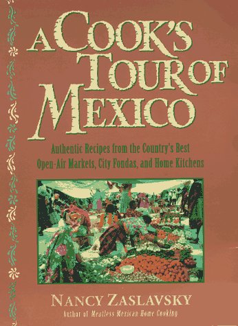 Cook's Tour of Mexico Authentic Recipes from the Country's Best Open-Air Markets, City Fondas, and Home Kitchens Revised  9780312166083 Front Cover