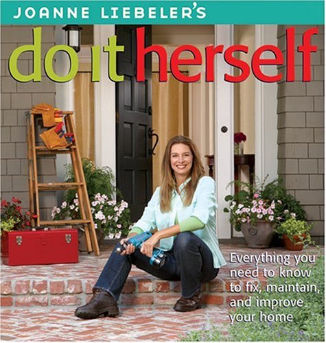 JoAnne Liebeler's Do It Herself Everything You Need to Know to Fix, Maintain, and Improve Your Home  2007 (Revised) 9780376018083 Front Cover