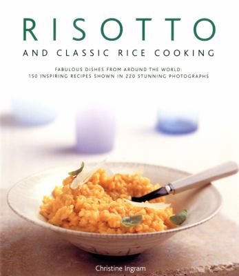 Risotto and Classic Rice Cooking Fabulous Dishes from Around the World: 150 Inspiring Recipes Shown in 250 Stunning Photographs  2007 9780754818083 Front Cover