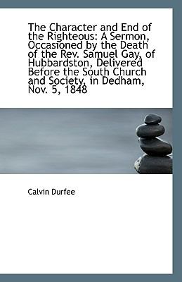 Character and End of the Righteous : A Sermon, Occasioned by the Death of the Rev. Samuel Gay, Of N/A 9781113344083 Front Cover