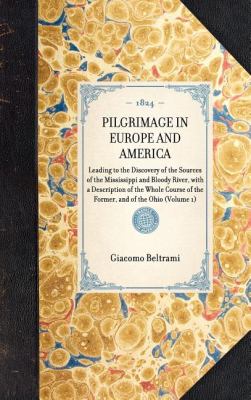 Pilgrimage in Europe and America Leading to the Discovery of the Sources of the Mississippi and Bloody River, with a Description of the Whole Course of the Former, and of the Ohio (Volume 1) N/A 9781429001083 Front Cover