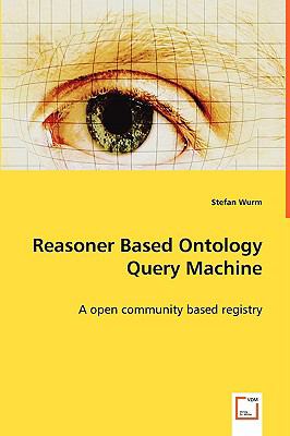 Reasoner Based Ontology Query Machine - a Open Community Based Registry:   2008 9783639059083 Front Cover