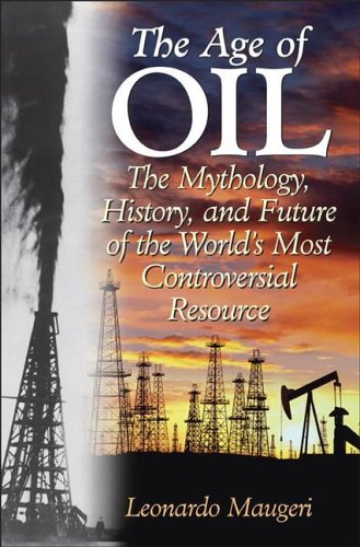 Age of Oil The Mythology, History, and Future of the World's Most Controversial Resource  2006 (Annotated) 9780275990084 Front Cover