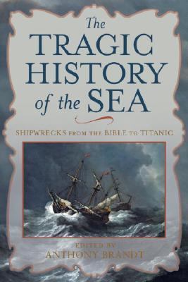 Tragic History of the Sea Shipwrecks from the Bible to Titanic  2006 9780792259084 Front Cover