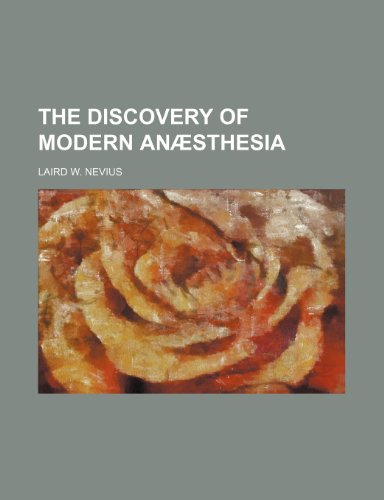 Discovery of Modern anæsthesia; by Whom Was It Made? a Brief Statement of Facts  2010 9781154474084 Front Cover