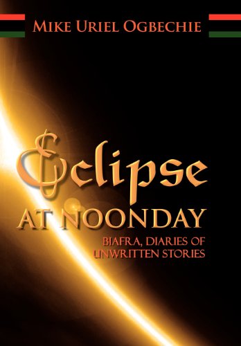 Eclipse at Noonday Biafra, Diaries of Unwritten Stories  2012 9781469138084 Front Cover