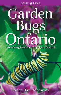 Garden Bugs of Ontario Gardening to Attract, Repel and Control  2007 9781551055084 Front Cover