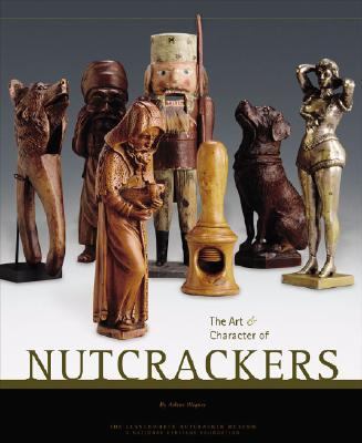 Art and Character of Nutcrackers The Leavenworth Nutcracker Museum, a National Heritage Foundation  2005 9781933112084 Front Cover