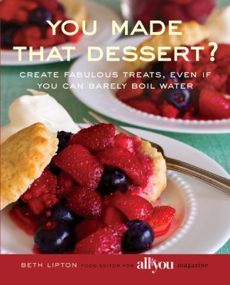 You Made That Dessert? Create Fabulous Treats, Even If You Can Barely Boil Water  2009 9780762750085 Front Cover
