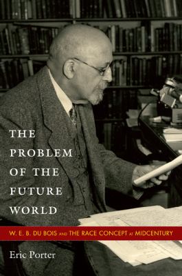 Problem of the Future World W. E. B. du Bois and the Race Concept at Midcentury  2010 9780822348085 Front Cover