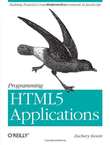Programming HTML5 Applications Building Powerful Cross-Platform Environments in JavaScript  2011 9781449399085 Front Cover