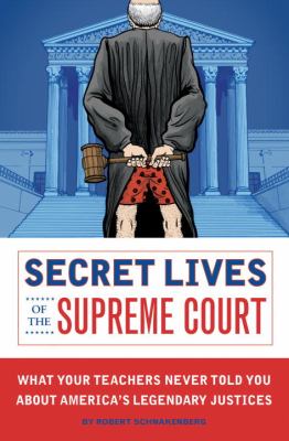 Secret Lives of the Supreme Court What Your Teachers Never Told You about America's Legendary Judges  2009 9781594743085 Front Cover