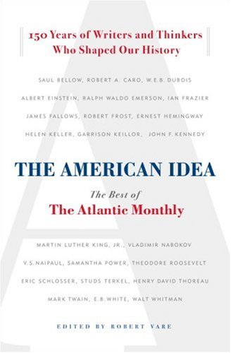 American Idea The Best of the Atlantic Monthly - 150 Years of Writers and Thinkers Who Shaped Our History  2007 9780385521086 Front Cover