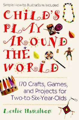 Child's Play Around the World 170 Crafts, Games, and Projects for Two-to-Six-Year-Olds  1996 9780399522086 Front Cover