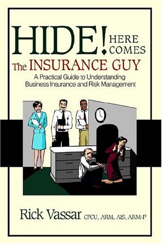 Hide! Here Comes the Insurance Guy A Practical Guide to Understanding Business Insurance and Risk Management N/A 9780595386086 Front Cover