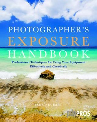 Photographer's Exposure Handbook Professional Techniques for Using Your Equipment Effectively and Creatively  2007 9780817459086 Front Cover